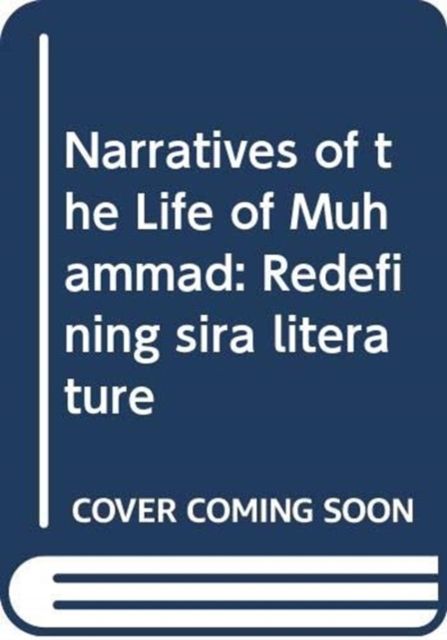 Narratives of the Life of Muhammad : Redefining sira literature