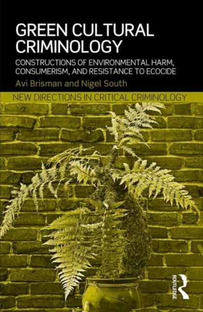 Green Cultural Criminology : Constructions of Environmental Harm, Consumerism, and Resistance to Ecocide