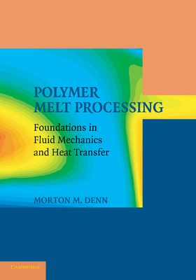 Polymer Melt Processing : Foundations in Fluid Mechanics and Heat Transfer