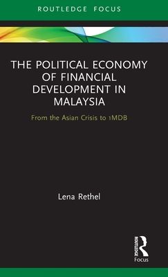 The Political Economy of Financial Development in Malaysia : From the Asian Crisis to 1MDB
