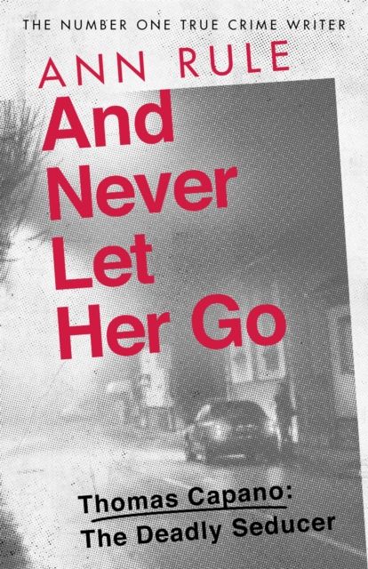 And Never Let Her Go : Thomas Capano:  The Deadly Seducer
