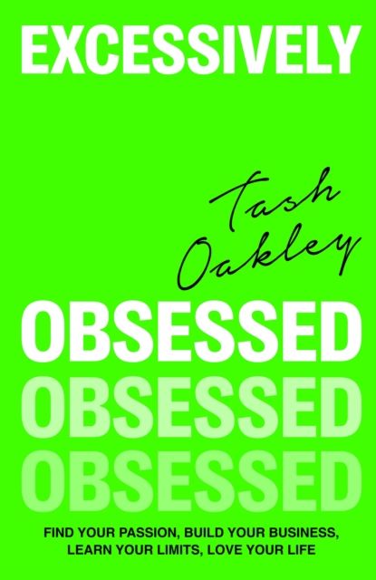 Excessively Obsessed : Find your passion, build your business, learn your limits, love your life