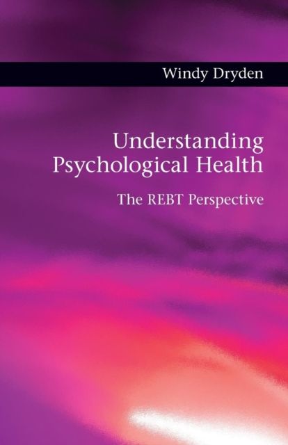 Understanding Psychological Health : The REBT Perspective