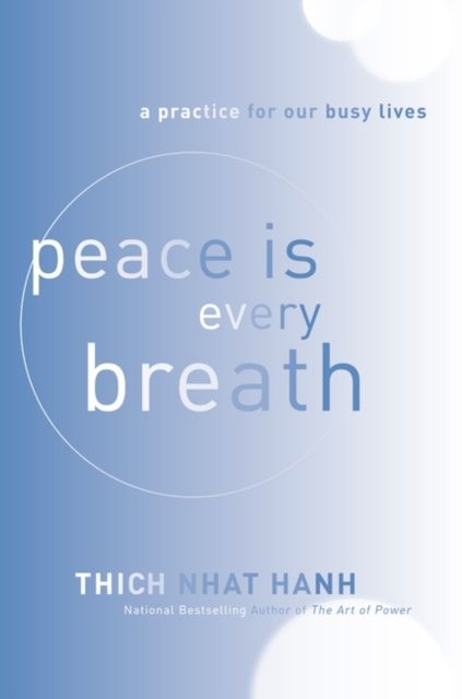 Peace Is Every Breath : A Practice for Our Busy Lives