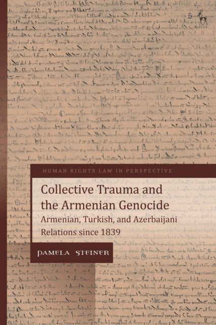 Collective Trauma and the Armenian Genocide : Armenian, Turkish, and Azerbaijani Relations since 1839