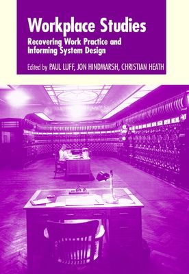 Workplace Studies : Recovering Work Practice and Informing System Design