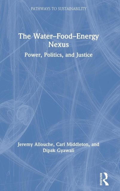 The Water–Food–Energy Nexus : Power, Politics, and Justice