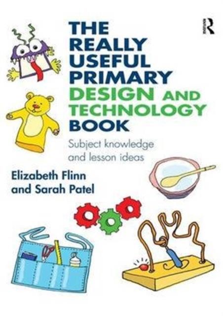 The Really Useful Primary Design and Technology Book : Subject knowledge and lesson ideas