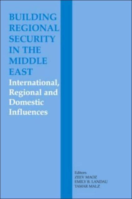 Building Regional Security in the Middle East : Domestic, Regional and International Influences