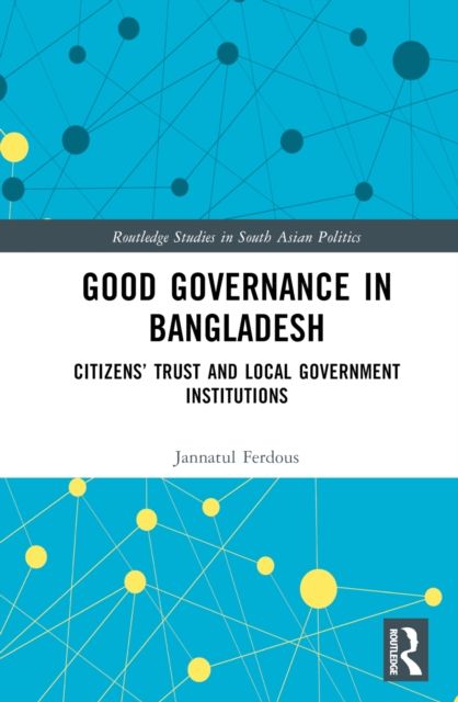 Good Governance in Bangladesh : Citizens’ Trust and Local Government Institutions