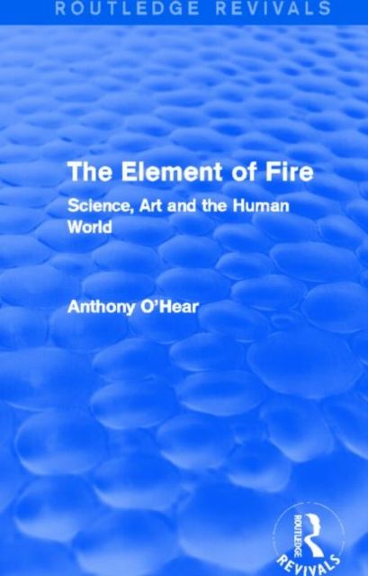 The Element of Fire (Routledge Revivals) : Science, Art and the Human World
