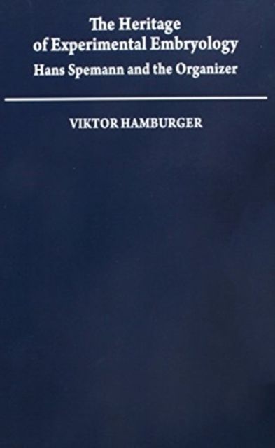 The Heritage of Experimental Embryology : Hans Spemann and the Organizer