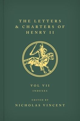 The Letters and Charters of Henry II, King of England 1154-1189 : Volume VII: Indexes