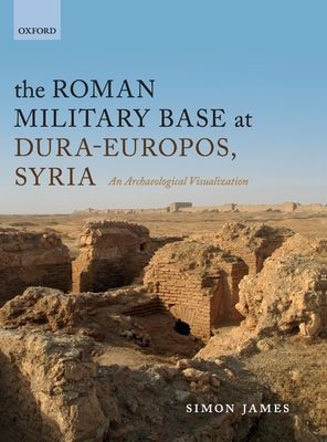 The Roman Military Base at Dura-Europos, Syria : An Archaeological Visualization