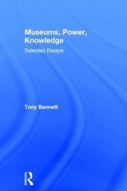 Museums, Power, Knowledge : Selected Essays