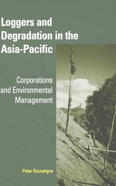 Loggers and Degradation in the Asia-Pacific : Corporations and Environmental Management