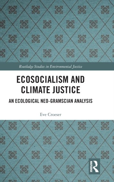 Ecosocialism and Climate Justice : An Ecological Neo-Gramscian Analysis