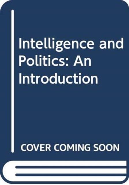Intelligence and Politics : An Introduction