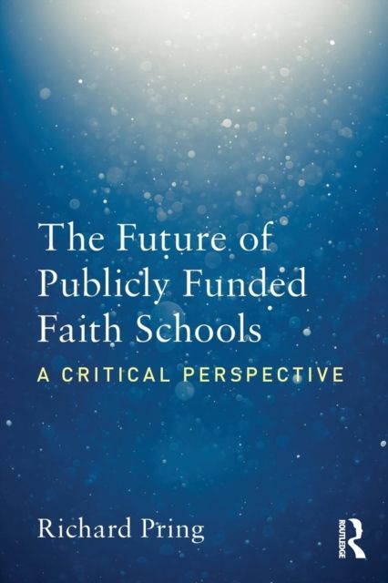 The Future of Publicly Funded Faith Schools : A Critical Perspective