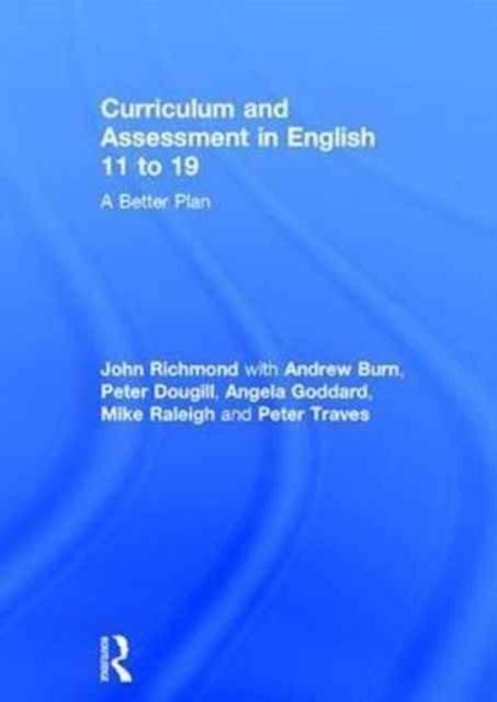Curriculum and Assessment in English 11 to 19 : A Better Plan