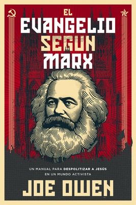 El Evangelio segun Marx : Un Manual Para Despolitizar a Jesus En Un Mundo Activista