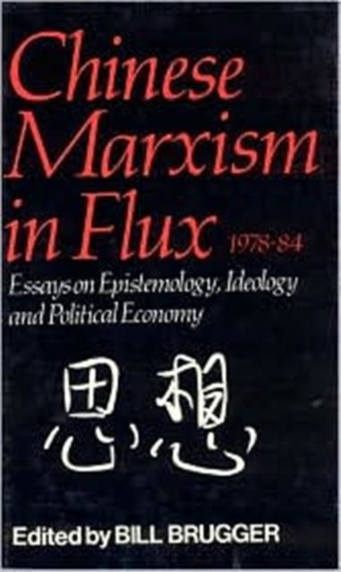 Chinese Marxism in Flux, 1978-84 : Essays on Epistemology, Ideology, and Political Economy