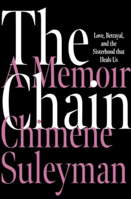 The Chain : Love, Betrayal, and the Sisterhood That Heals Us