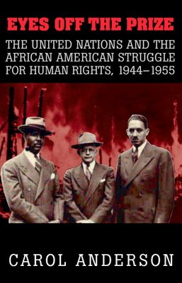 Eyes off the Prize : The United Nations and the African American Struggle for Human Rights, 1944–1955