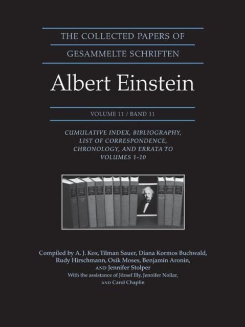 The Collected Papers of Albert Einstein, Volume 11 : Cumulative Index, Bibliography, List of Correspondence, Chronology, and Errata to Volumes 1-10