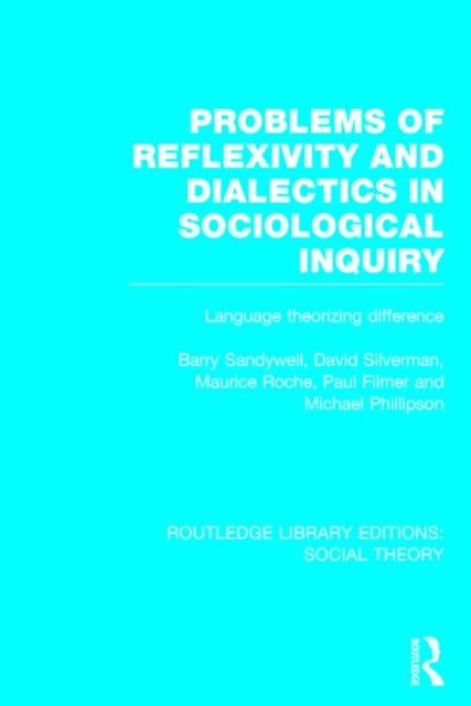 Problems of Reflexivity and Dialectics in Sociological Inquiry (RLE Social Theory) : Language Theorizing Difference