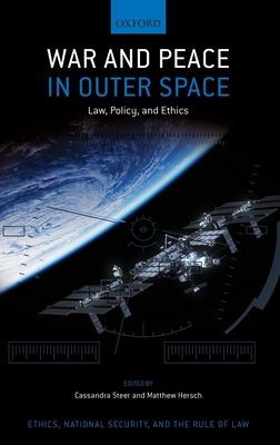 War and Peace in Outer Space : Law, Policy, and Ethics