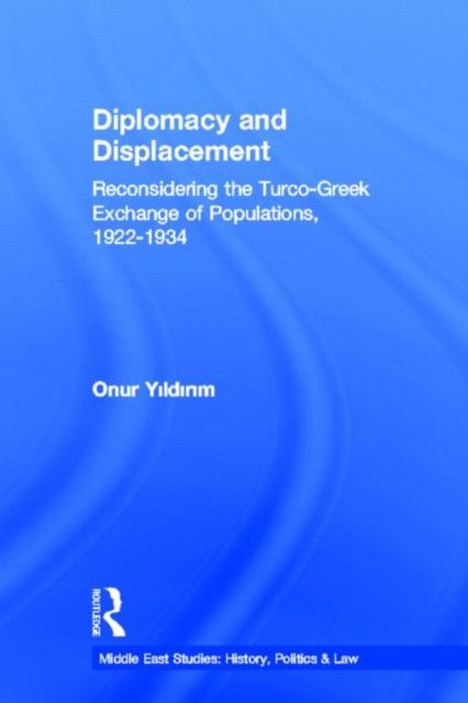Diplomacy and Displacement : Reconsidering the Turco-Greek Exchange of Populations, 1922–1934