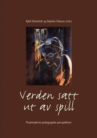 Verden satt ut av spill : postmoderne pedagogiske perspektiver