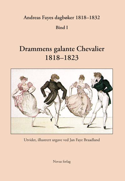 Andreas Fayes dagbøker 1818-1832. Bind 1. Drammens galante Chevalier 1818-1823