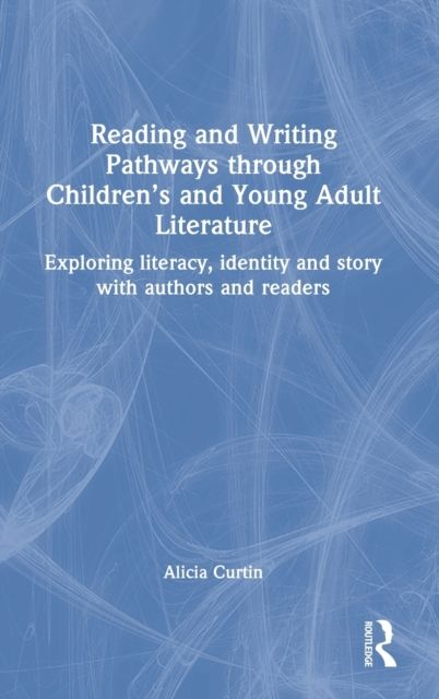 Reading and Writing Pathways through Children’s and Young Adult Literature : Exploring literacy, identity and story with authors and readers
