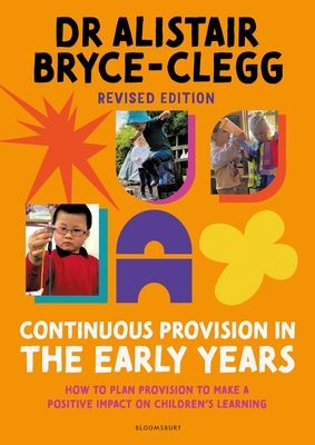 Continuous Provision in the Early Years : How to plan provision to make a positive impact on children's learning
