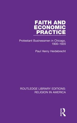 Faith and Economic Practice : Protestant Businessmen in Chicago, 1900-1920