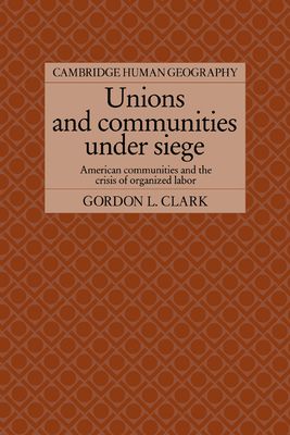 Unions and Communities under Siege : American Communities and the Crisis of Organized Labor