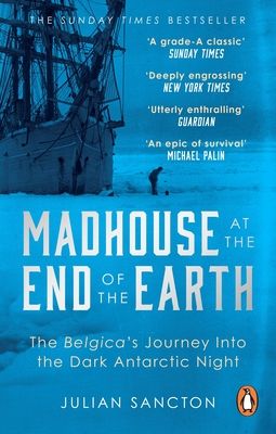 Madhouse at the end of the earth : The Belgica's journey into the dark Antarctic night