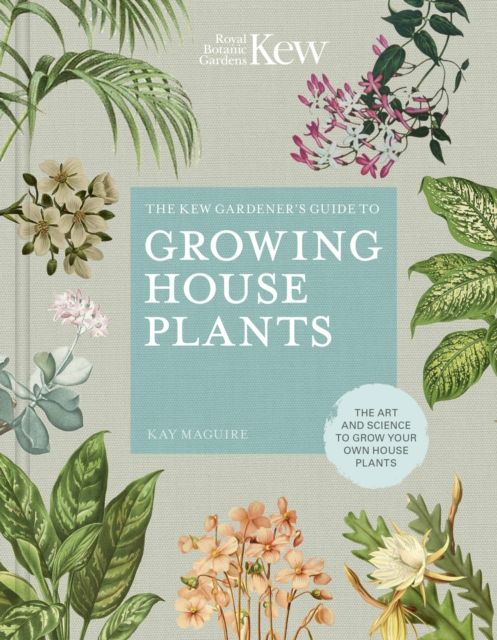 The Kew gardener's guide to growing house plants : the art and science to grow your own house plants