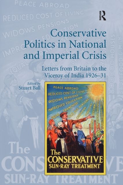 Conservative Politics in National and Imperial Crisis : Letters from Britain to the Viceroy of India 1926-31