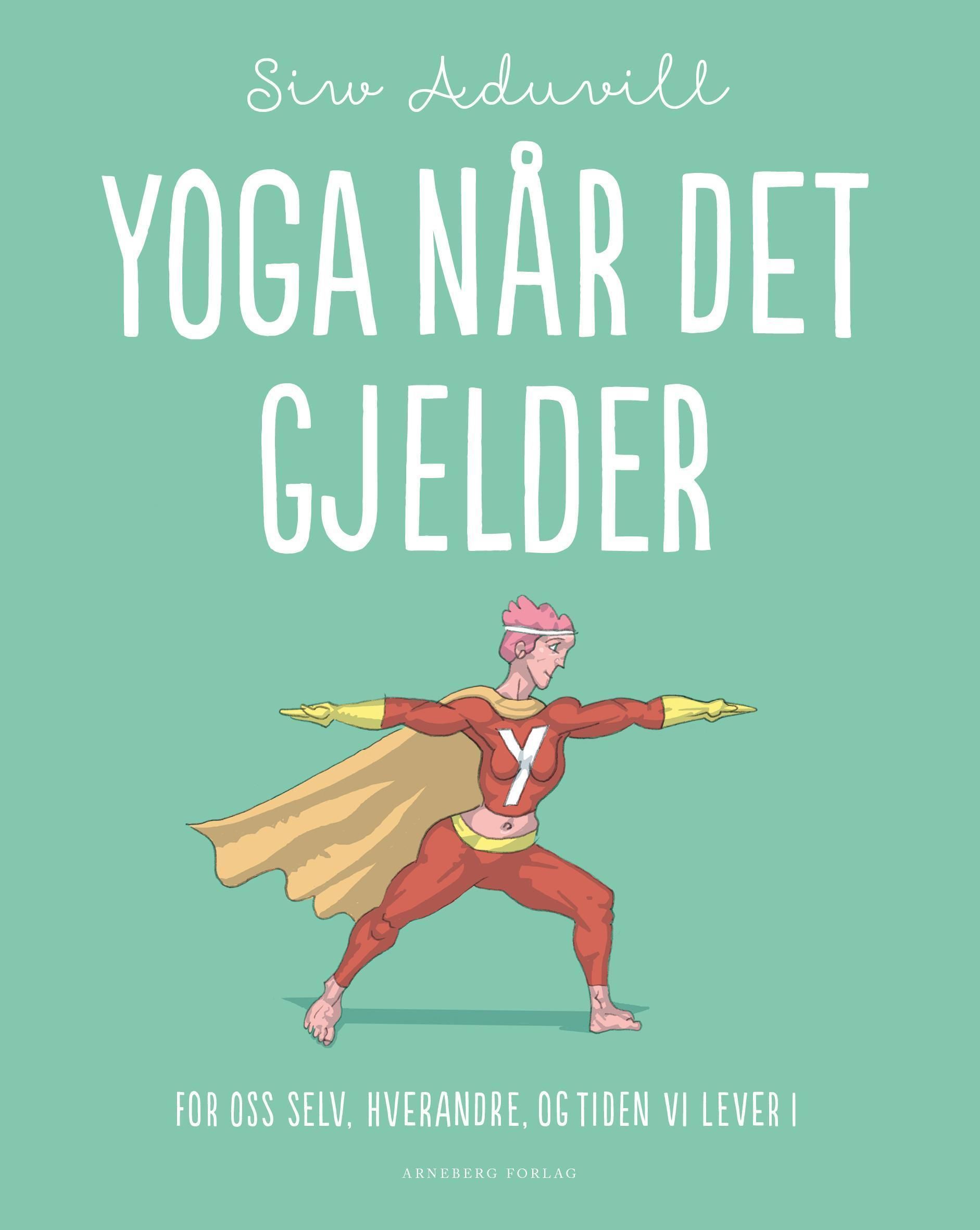 Yoga når det gjelder : for oss selv, hverandre, og tiden vi lever i