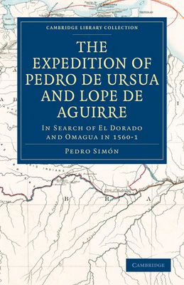 Forsidebilde av The Expedition of Pedro de Ursua and Lope de Aguirre in Search of El Dorado and Omagua in 1560–1 : Translated from Fray Pedro Simon's Sixth Historical Notice of the Conquest of Tierra Firme by William Bollaert
