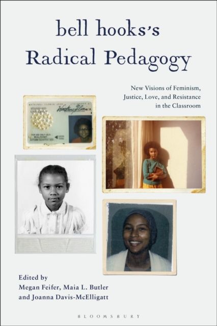 bell hooks’s Radical Pedagogy : New Visions of Feminism, Justice, Love, and Resistance in the Classroom