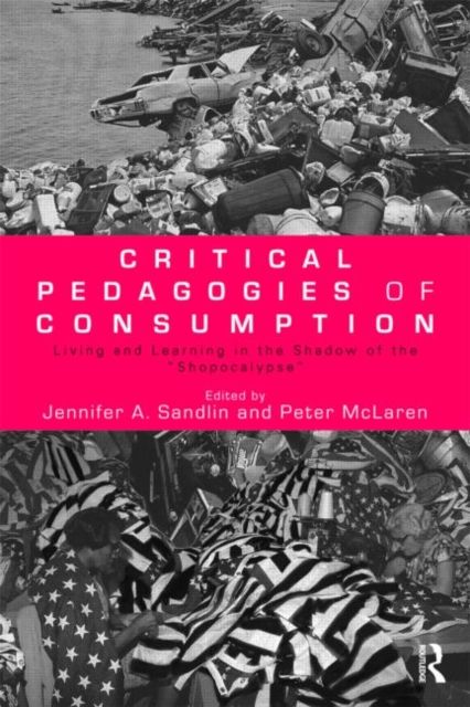 Critical Pedagogies of Consumption : Living and Learning in the Shadow of the "Shopocalypse"