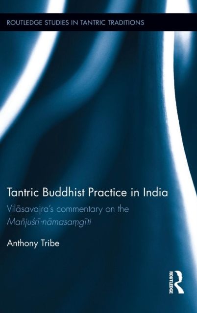 Tantric Buddhist Practice in India : Vilasavajra’s commentary on the Manjusri-namasamgiti