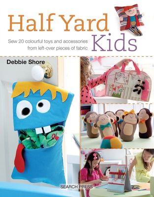Half Yard™ Kids : Sew 20 Colourful Toys and Accessories from Left-Over Pieces of Fabric