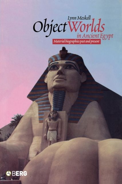 Object Worlds in Ancient Egypt : Material Biographies Past and Present