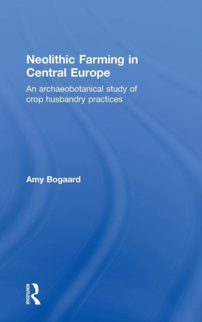Neolithic Farming in Central Europe : An Archaeobotanical Study of Crop Husbandry Practices