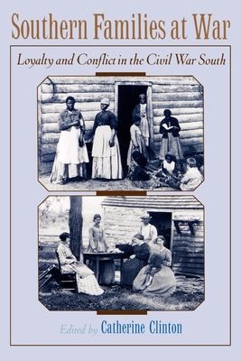 Southern Families at War : Loyalty and Conflict in the Civil War South